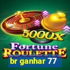 br ganhar 77